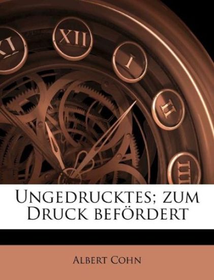 Ungedrucktes; Zum Druck Befordert