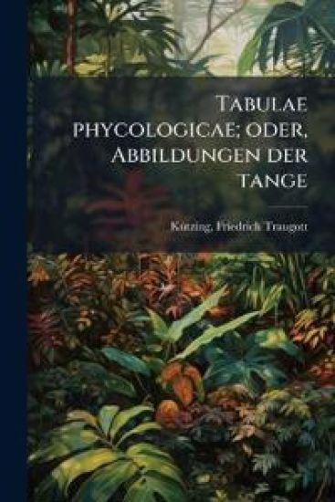 Tabulae Phycologicae; Oder, Abbildungen Der Tange