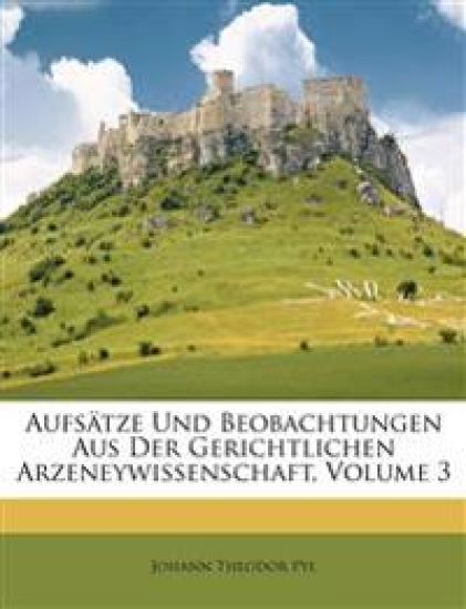 Aufs?tze Und Beobachtungen Aus Der Gerichtlichen Arzeneywissenschaft, Volume 3