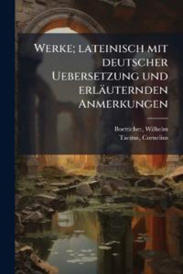 Werke; Lateinisch Mit Deutscher Uebersetzung Und Erlauternden Anmerkungen
