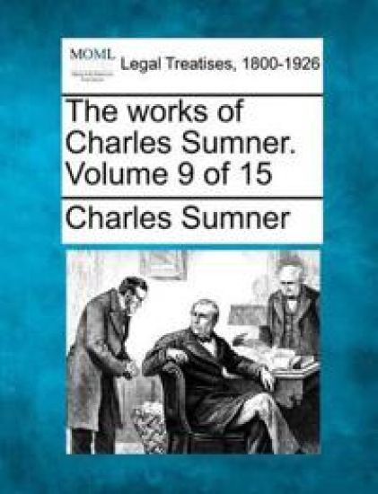 The Works of Charles Sumner. Volume 9 of 15
