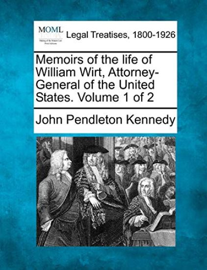 Memoirs of the Life of William Wirt, Attorney-General of the United States. Volume 1 of 2