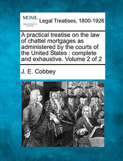 A practical treatise on the law of chattel mortgages as administered by the courts of the United States