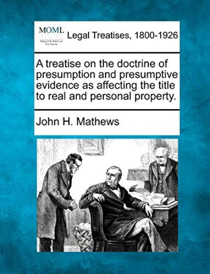 A treatise on the doctrine of presumption and presumptive evidence as affecting the title to real and personal property.