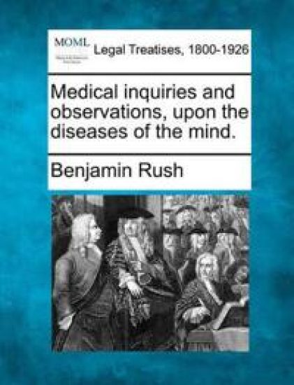 Medical Inquiries and Observations, Upon the Diseases of the Mind.