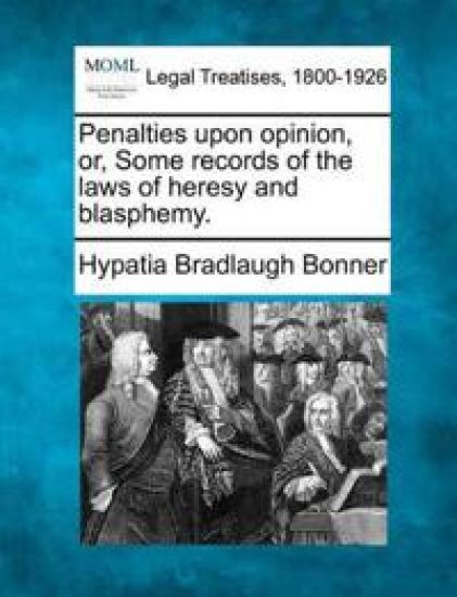 Penalties Upon Opinion, Or, Some Records of the Laws of Heresy and Blasphemy.