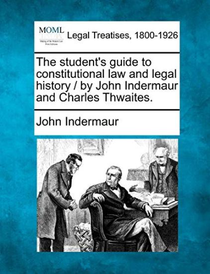 The Student's Guide to Constitutional Law and Legal History / By John Indermaur and Charles Thwaites.