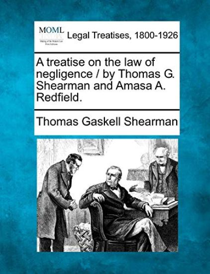 A treatise on the law of negligence / by Thomas G. Shearman and Amasa A. Redfield.