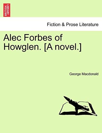 Alec Forbes of Howglen. [A Novel.] Vol. I.