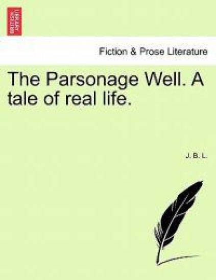 The Parsonage Well. a Tale of Real Life.