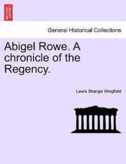 Abigel Rowe. a Chronicle of the Regency.