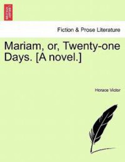 Mariam, Or, Twenty-One Days. [A Novel.]