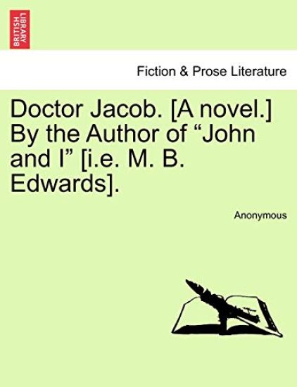 Doctor Jacob. [A Novel.] by the Author of "John and I" [I.E. M. B. Edwards].