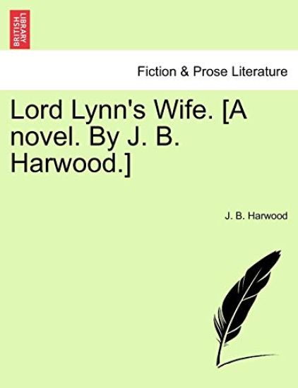 Lord Lynn's Wife. [A Novel. by J. B. Harwood.]