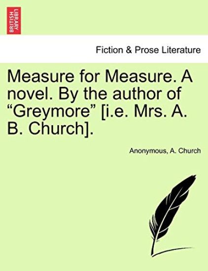 Measure for Measure. a Novel. by the Author of "Greymore" [I.E. Mrs. A. B. Church].