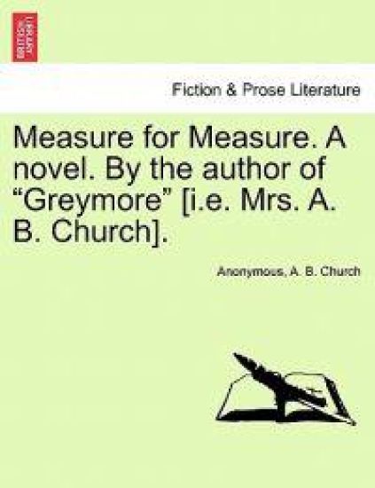 Measure for Measure. a Novel. by the Author of "Greymore" [I.E. Mrs. A. B. Church].