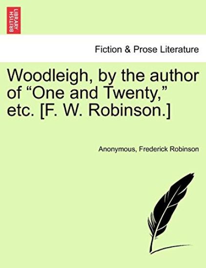 Woodleigh, by the Author of "One and Twenty," Etc. [F. W. Robinson.]