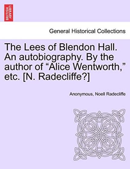 The Lees of Blendon Hall. an Autobiography. by the Author of "Alice Wentworth," Etc. [N. Radecliffe?]