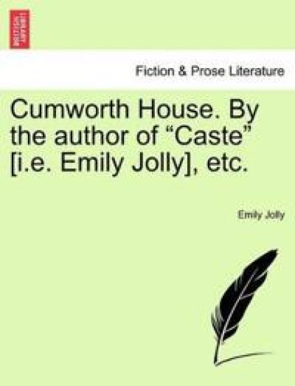 Cumworth House. by the Author of Caste [i.E. Emily Jolly], Etc.