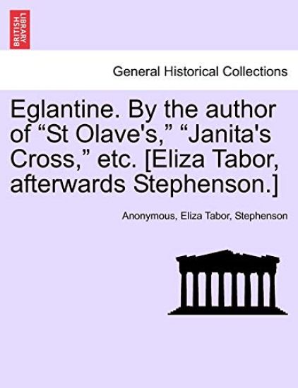 Eglantine. By the author of "St Olave's," "Janita's Cross," etc. [Eliza Tabor, afterwards Stephenson.]