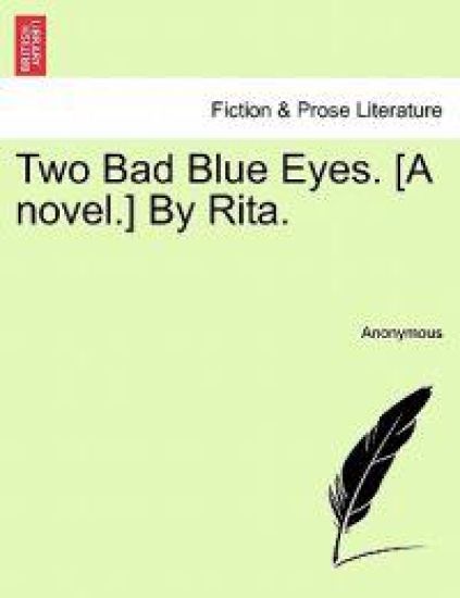 Two Bad Blue Eyes. [A Novel.] by Rita. Vol. I