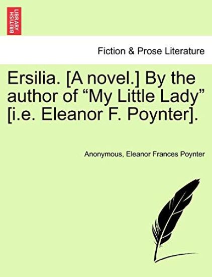 Ersilia. [A Novel.] by the Author of "My Little Lady" [I.E. Eleanor F. Poynter].