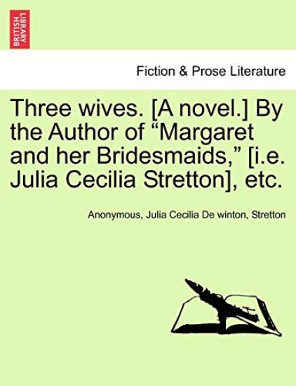Three Wives. [A Novel.] by the Author of "Margaret and Her Bridesmaids," [I.E. Julia Cecilia Stretton], Etc.
