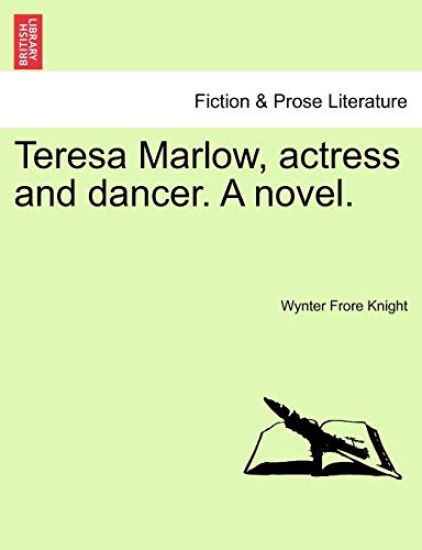 Teresa Marlow, Actress and Dancer. a Novel.