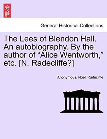 The Lees of Blendon Hall. an Autobiography. by the Author of "Alice Wentworth," Etc. [N. Radecliffe?]