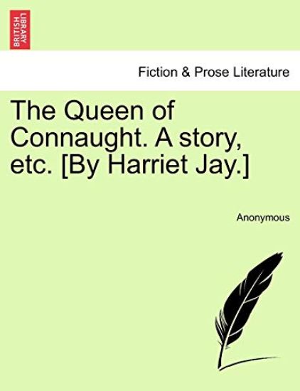 The Queen of Connaught. a Story, Etc. [By Harriet Jay.]