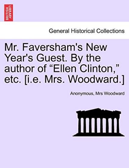 Mr. Faversham's New Year's Guest. by the Author of "Ellen Clinton," Etc. [I.E. Mrs. Woodward.]