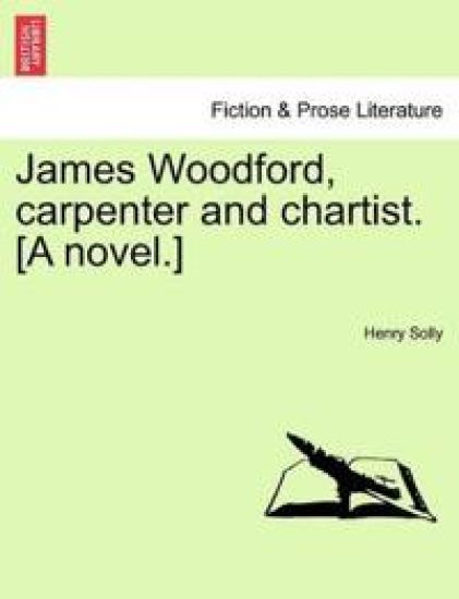 James Woodford, Carpenter and Chartist. [A Novel.]