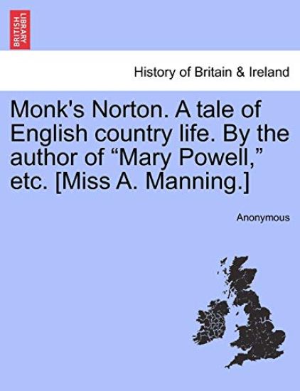 Monk's Norton. a Tale of English Country Life. by the Author of "Mary Powell," Etc. [Miss A. Manning.]