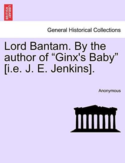 Lord Bantam. by the Author of "Ginx's Baby" [I.E. J. E. Jenkins].