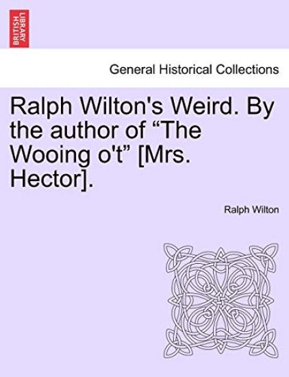 Ralph Wilton's Weird. by the Author of "The Wooing O'T" [Mrs. Hector].