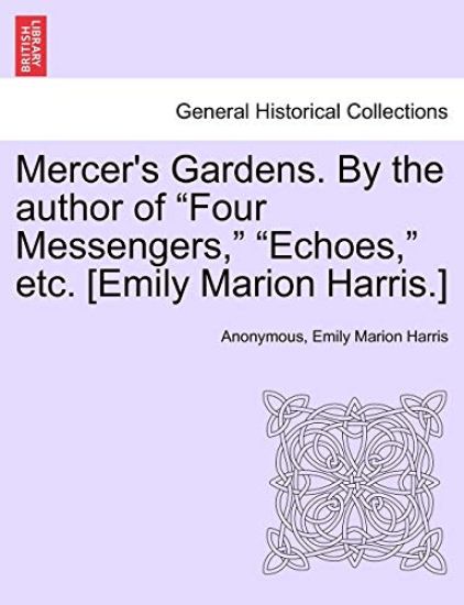 Mercer's Gardens. by the Author of "Four Messengers," "Echoes," Etc. [Emily Marion Harris.]