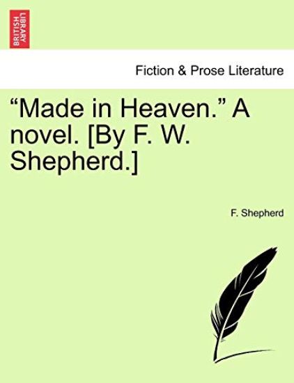 "Made in Heaven." a Novel. [By F. W. Shepherd.]