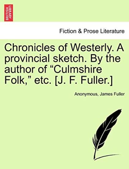 Chronicles of Westerly. a Provincial Sketch. by the Author of Culmshire Folk, Etc. [J. F. Fuller.]