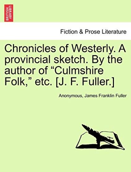 Chronicles of Westerly. a Provincial Sketch. by the Author of Culmshire Folk, Etc. [J. F. Fuller.]