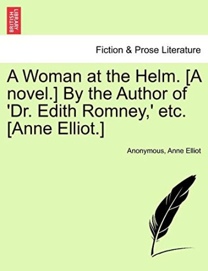 A Woman at the Helm. [A Novel.] by the Author of 'Dr. Edith Romney, ' Etc. [Anne Elliot.]
