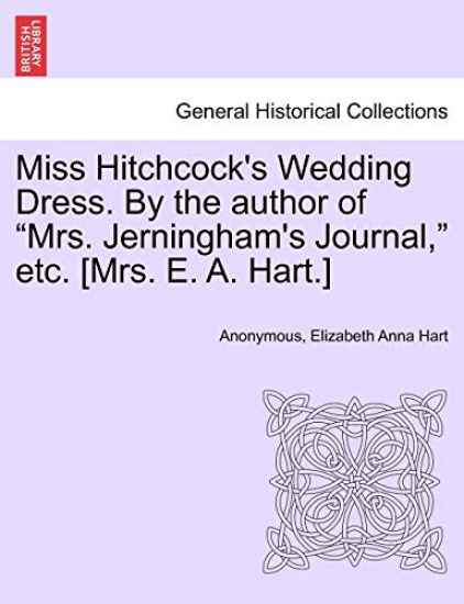 Miss Hitchcock's Wedding Dress. by the Author of Mrs. Jerningham's Journal, Etc. [mrs. E. A. Hart.]