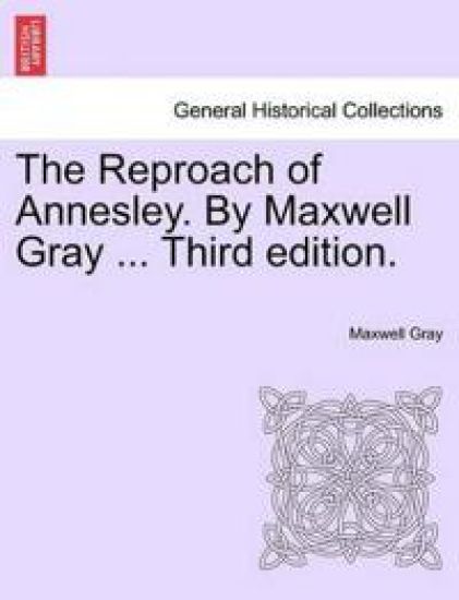 The Reproach of Annesley. by Maxwell Gray ... Third Edition.