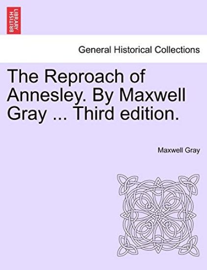 The Reproach of Annesley. by Maxwell Gray ... Third Edition.