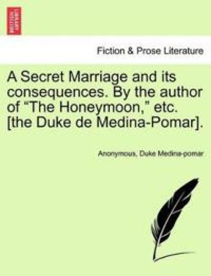 A Secret Marriage and Its Consequences. by the Author of the Honeymoon, Etc. [The Duke de Medina-Pomar], Vol. III