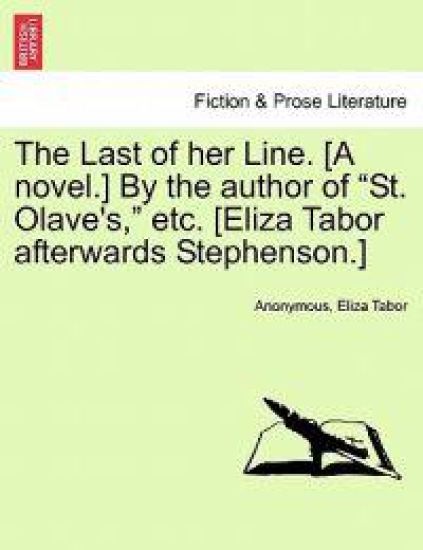 The Last of Her Line. [A Novel.] by the Author of "St. Olave's," Etc. [Eliza Tabor Afterwards Stephenson.]