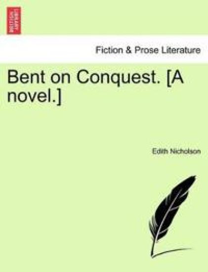 Bent on Conquest. [A Novel.]