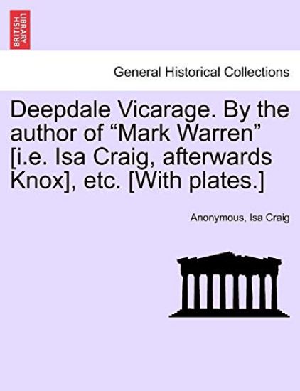Deepdale Vicarage. by the Author of "Mark Warren" [I.E. ISA Craig, Afterwards Knox], Etc. [With Plates.]