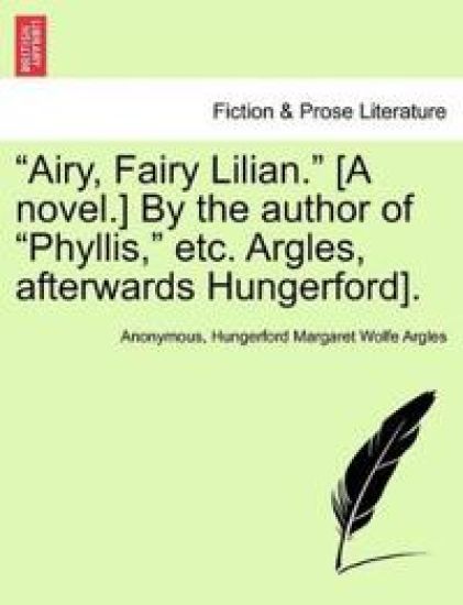 Airy, Fairy Lilian. [A Novel.] by the Author of Phyllis, Etc. Argles, Afterwards Hungerford].