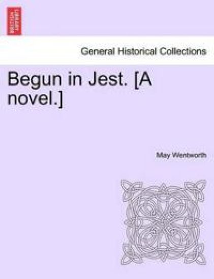 Begun in Jest. [A Novel.]
