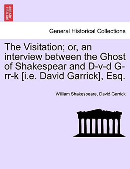 The Visitation; Or, an Interview Between the Ghost of Shakespear and D-V-D G-RR-K [I.E. David Garrick], Esq.